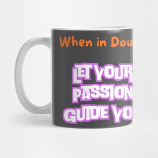 When in doubt, let your passion guide you. Mug